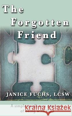 The Forgotten Friend: A simple guide to a new way of being with YOU
