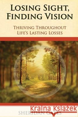 Losing Sight, Finding Vision: Thriving Throughout Life's Lasting Losses