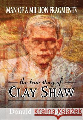 Man of a Million Fragments: The True Story of Clay Shaw