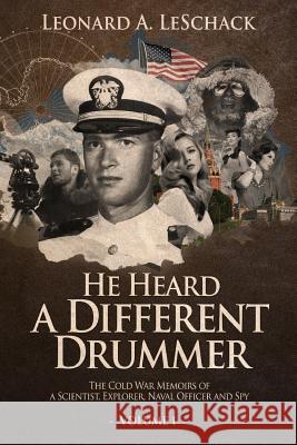 He Heard A Different Drummer Volume I: The Cold War Memoirs of A Scientist, Explorer, Naval Officer and Spy