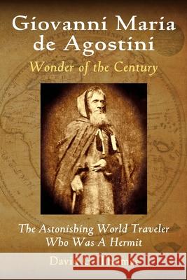 Giovanni Maria de Agostini, Wonder of the Century: The Astonishing World Traveler Who Was A Hermit