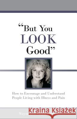 But You LOOK Good: How to Encourage and Understand People Living with Illness and Pain