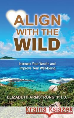 Align With The Wild: Increase Your Wealth and Improve Your Well-Being