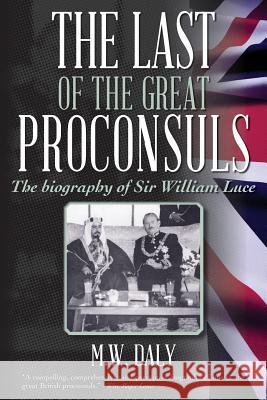 The Last of the Great Proconsuls: The biography of Sir William Luce