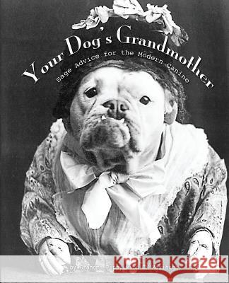 Your Dog's Grandmother: Sage Advice for the Modern Canine