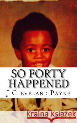 So Forty Happened: Some Lessons Learned (And Sometimes Followed) Contained In This Vain Attempt At Achieving Immortality