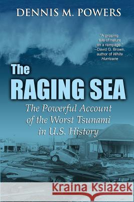 The Raging Sea: The Powerful Account of the Worst Tsunami in U.S. History