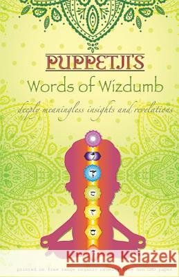 Puppetji's Words of Wizdumb: Deeply meaningless insights and revelations