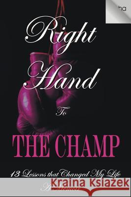 Right Hand to the Champ: 13 Lessons that Changed My Life: Right Hand to the Champ