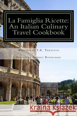 La Famiglia Ricette: An Italian Culinary Travel Cookbook