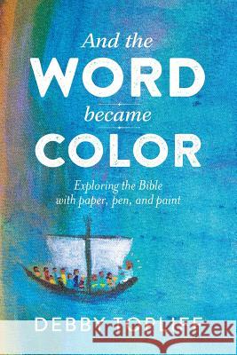 And the Word Became Color: Exploring the Bible with Paper, Pen, and Paint