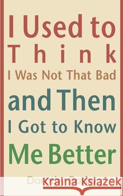 I Used to Think I Was Not That Bad and Then I Got to Know Me Better