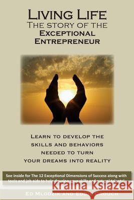 Living Life - The Story of the Exceptional Entrepreneur: Learn To Develop The Skills And Behaviors Needed To Turn Your Dreams Into Reality. See inside