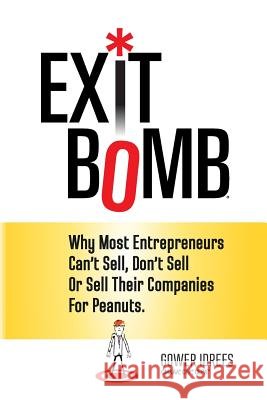 Exit Bomb: Why Most Entrepreneurs Can't Sell, Don't Sell Or Sell Their Companies For Peanuts
