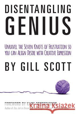 Disentangling Genius: Unravel the Seven Knots of Frustration So You Can Align Desire with Creative Expression