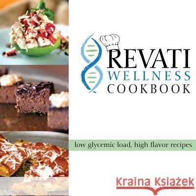 The Revati Wellness Cookbook: Low Glycemic Load, High Flavor Recipes