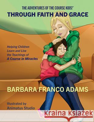 Through Faith and Grace: Helping Children Learn and Live the Teachings of A Course in Miracles