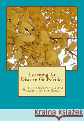 Learning To Discern God's Voice: 180 Day Devotional for Walking in the Spirit