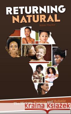 Returning Natural: The History, Healing and Holistic Health of Black Hair