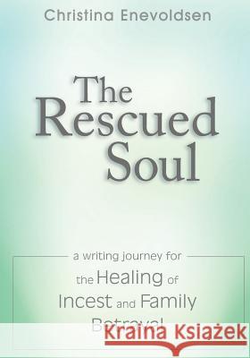 The Rescued Soul: The Writing Journey for the Healing of Incest and Family Betrayal