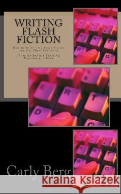 Writing Flash Fiction: How to Write Very Short Stories and Get Them Published. *Then Re-Publish Them All Together as a Book