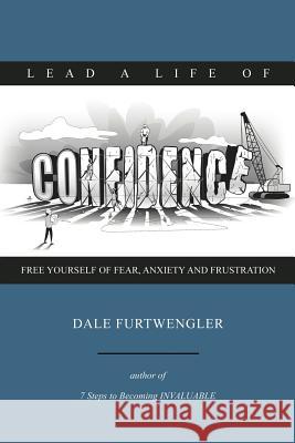 Lead a life of CONFIDENCE: Free yourself of fear, anxiety and frustration