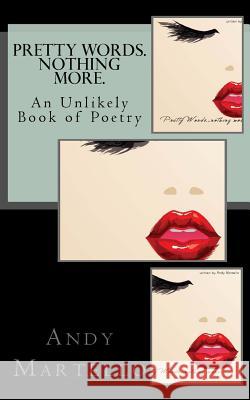 Pretty Words. Nothing More.: An Unlikely Book of Poetry by Andy Martello