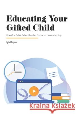 Educating Your Gifted Child: How One Public School Teacher Embraced Homeschooling