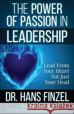 The Power of Passion in Leadership: Lead With Your Heart, Not Just Your Head