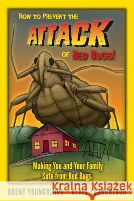 How to Prevent the Attack of Bed Bugs!: Making You and Your Family Safe from Bed Bugs