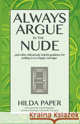 Always Argue in the Nude: ...and other ridiculously helpful guidance for settling in to a happy marriage