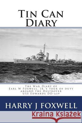 Tin Can Diary: The Diary of Earl W Foxwell, Jr.'s tour of duty aboard the Destroyer USS Edwards DD-619