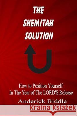 The Shemitah Solution: How To Position Yourself In The Year of The LORD'S Release