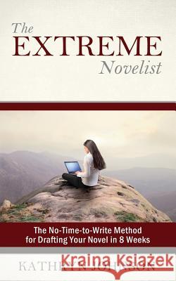 The Extreme Novelist: The No-Time-to-Write Method for Drafting Your Novel in 8 Weeks