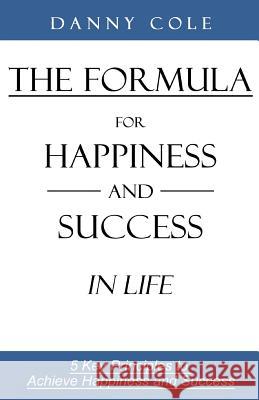 The Formula for Happiness and Success in Life: 5 Key Principles to Achieve Happiness and Success