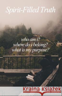 Spirit-Filled Truth: Who Am I? Where Do I Belong? What Is My Purpose?