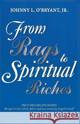 From Rags To Spiritual Riches by Johnny L O'Bryant Jr