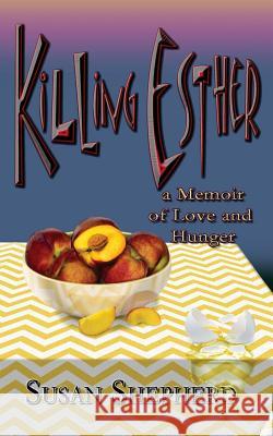 Killing Esther: A Memoir of Love and Hunger