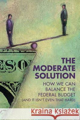 The Moderate Solution: How We Can Balance the Federal Budget (And It Isn't Even That Hard)