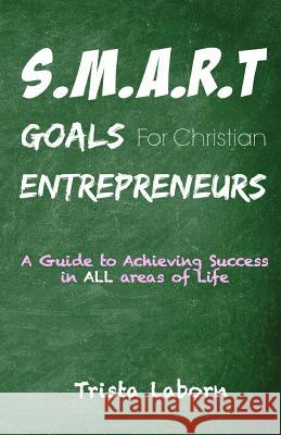 S.M.A.R.T Goals For Christian Entrepreneurs: Achieve Success in ALL Areas of Life