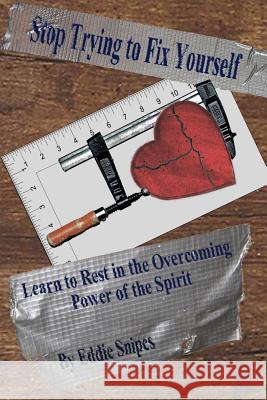 Stop Trying to Fix Yourself: Learn to Rest in the Overcoming Power of the Spirit