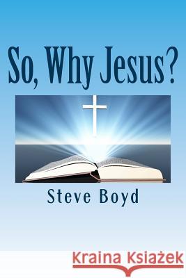 So, Why Jesus?: Why is it important to have a personal relationship with him?