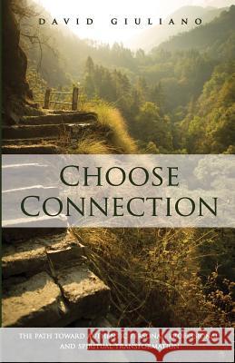 Choose Connection: The path toward authentic personal, professional, and spiritual transformation