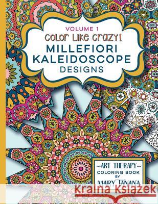 Color Like Crazy Millefiori Kaleidoscope Designs Volume 1: A fabulous coloring book full of detailed pages to keep you busy and focused for hours.