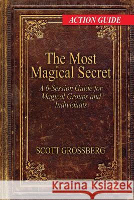 The Most Magical Secret: A 6-Session Action Guide for Magical Groups and Individuals