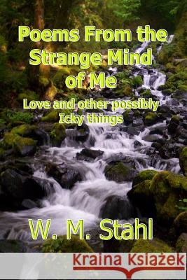 Poems From The Strange Mind of Me: Love and Other Possibly Icky Things