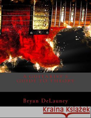 A Guitarist's Guide to Theory: What You Need to Know to Become a Better Musician