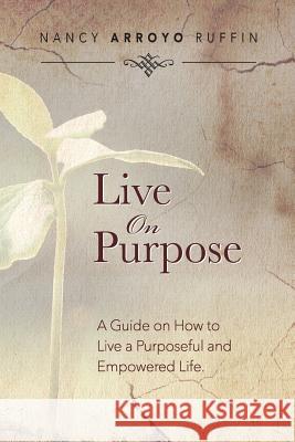 Live On Purpose: A Guide on How to Live A Purposeful and Empowered Life