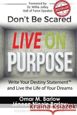 Don't Be Scared Live on Purpose!: Write Your Destiny Statement(tm) and Live the Life of Your Dreams