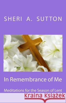 In Remembrance of Me: Meditations for the Season of Lent